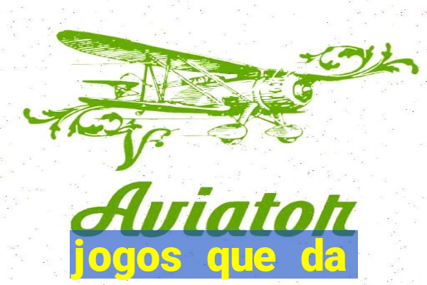 jogos que da dinheiro sem depositar