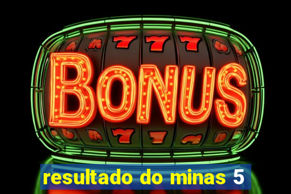 resultado do minas 5