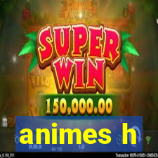 animes h
