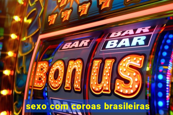 sexo com coroas brasileiras
