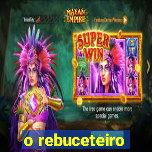 o rebuceteiro