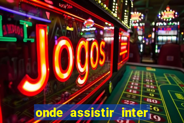 onde assistir inter x botafogo