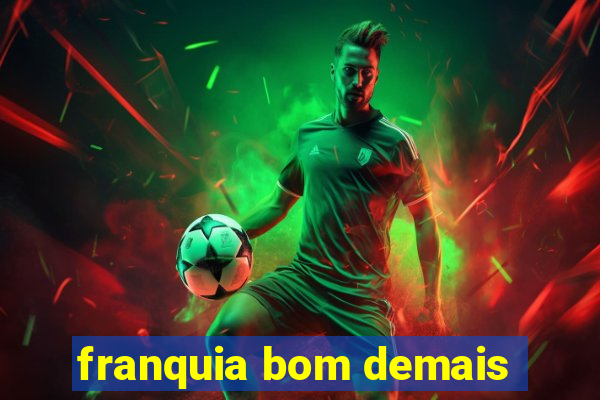 franquia bom demais