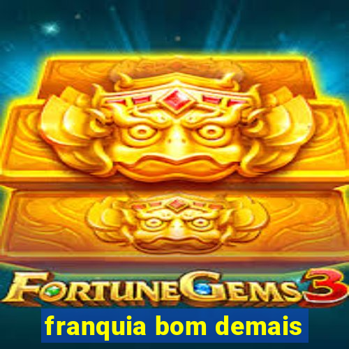 franquia bom demais
