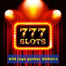 wild jogo ganhar dinheiro