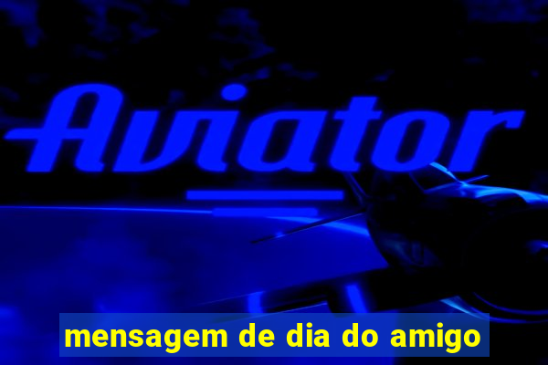 mensagem de dia do amigo