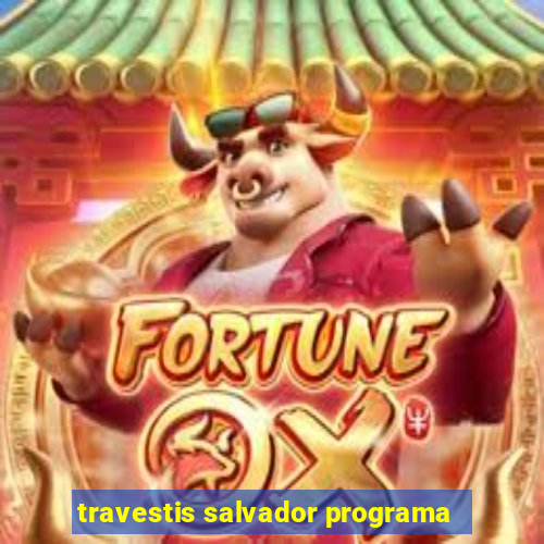 travestis salvador programa