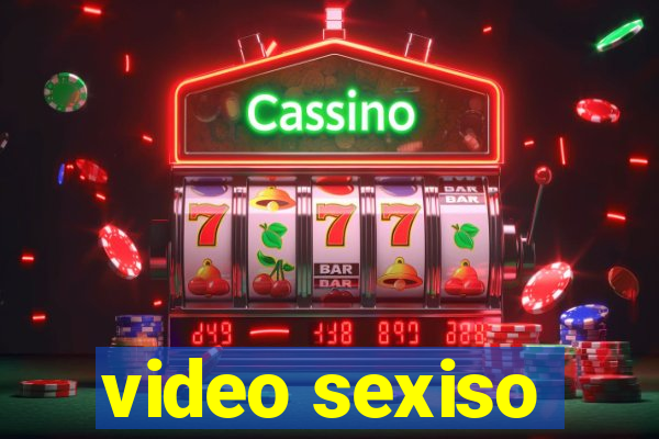 video sexiso