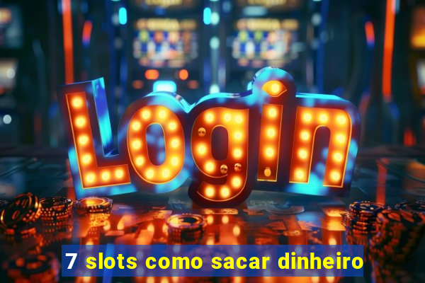 7 slots como sacar dinheiro
