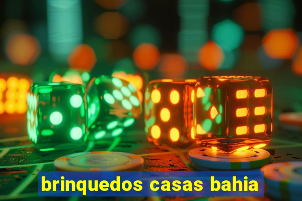 brinquedos casas bahia