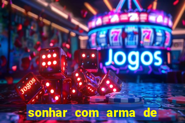 sonhar com arma de fogo no jogo do bicho