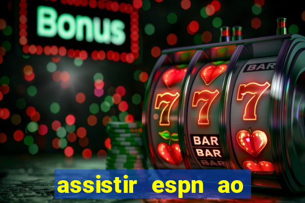 assistir espn ao vivo multicanais