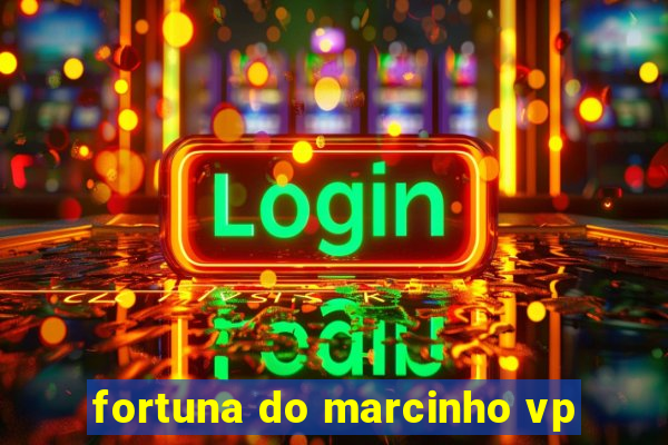 fortuna do marcinho vp