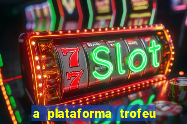 a plataforma trofeu bet é confiável