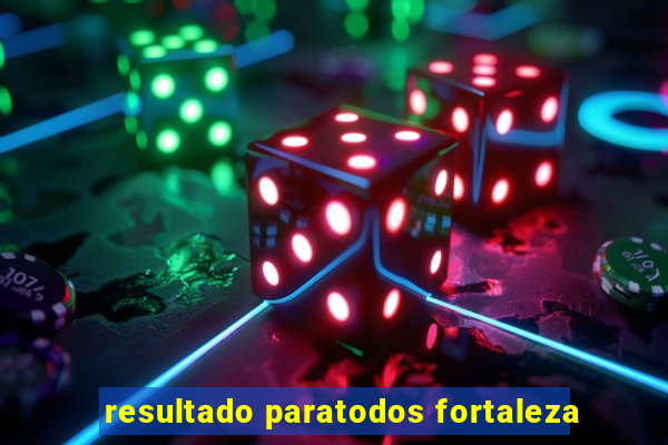 resultado paratodos fortaleza