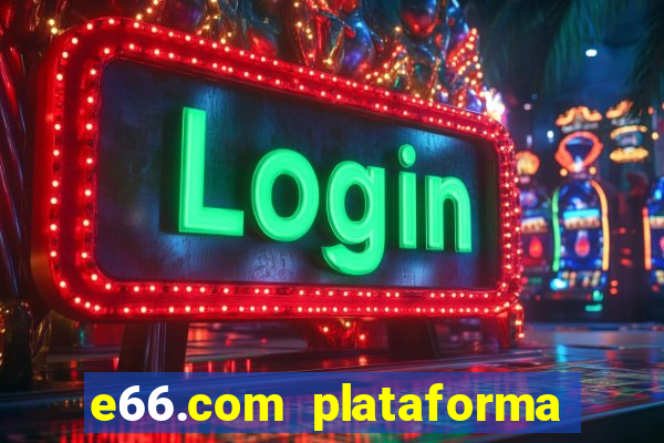 e66.com plataforma de jogos