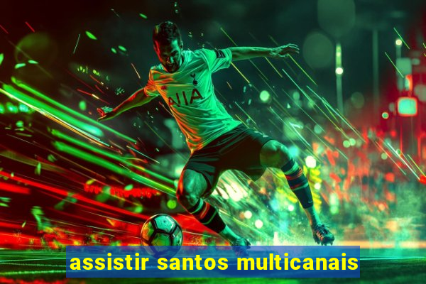 assistir santos multicanais