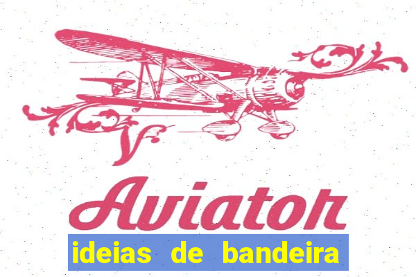 ideias de bandeira para interclasse