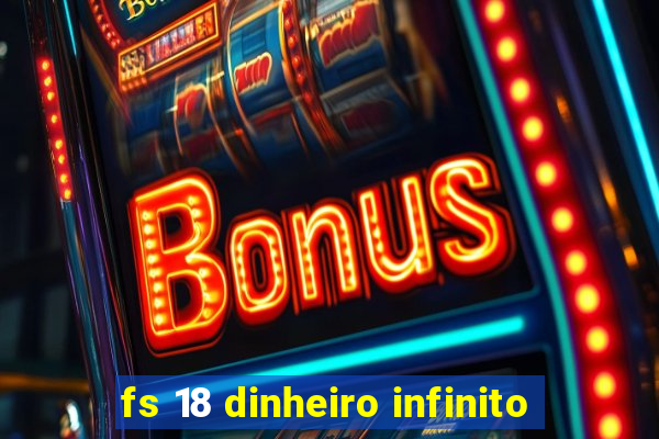 fs 18 dinheiro infinito