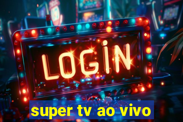 super tv ao vivo