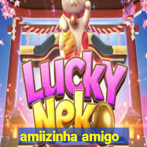 amiizinha amigo
