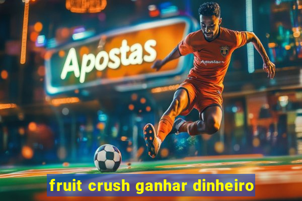 fruit crush ganhar dinheiro