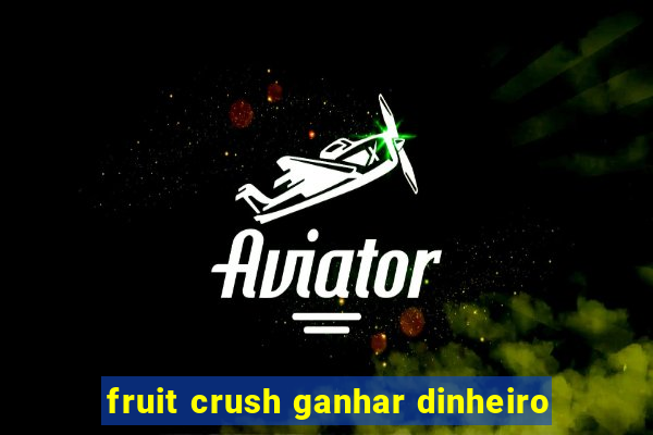 fruit crush ganhar dinheiro