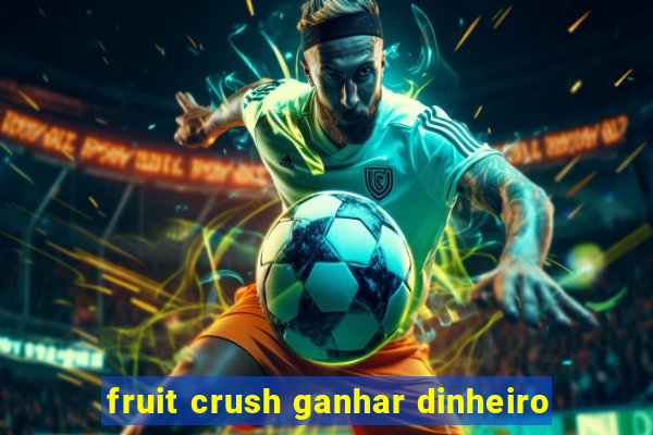 fruit crush ganhar dinheiro
