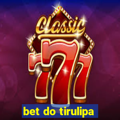 bet do tirulipa