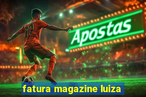 fatura magazine luiza