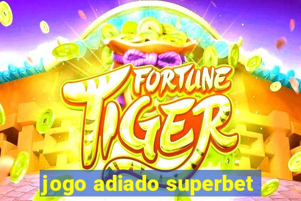 jogo adiado superbet