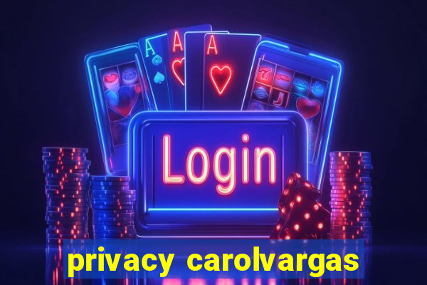 privacy carolvargas