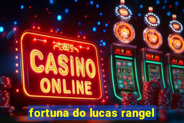 fortuna do lucas rangel