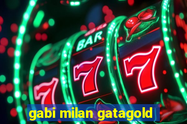 gabi milan gatagold
