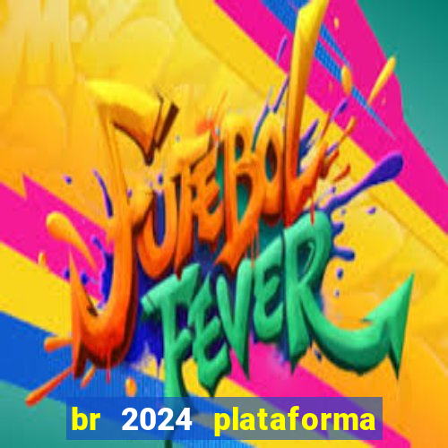 br 2024 plataforma de jogos