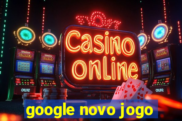 google novo jogo