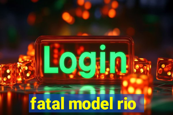 fatal model rio