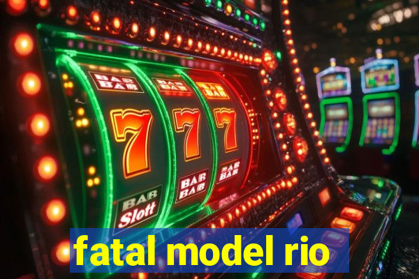 fatal model rio