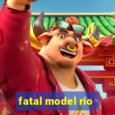 fatal model rio