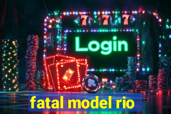 fatal model rio