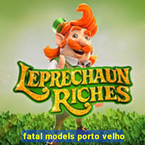 fatal models porto velho