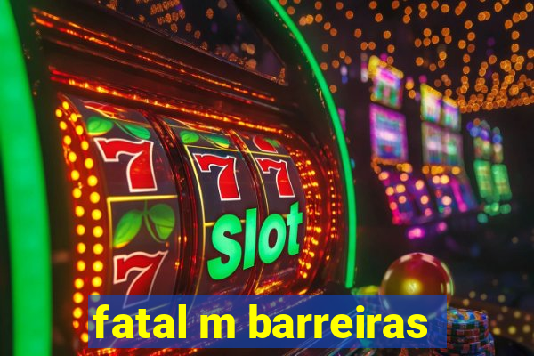 fatal m barreiras