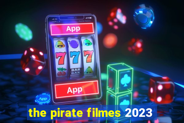 the pirate filmes 2023