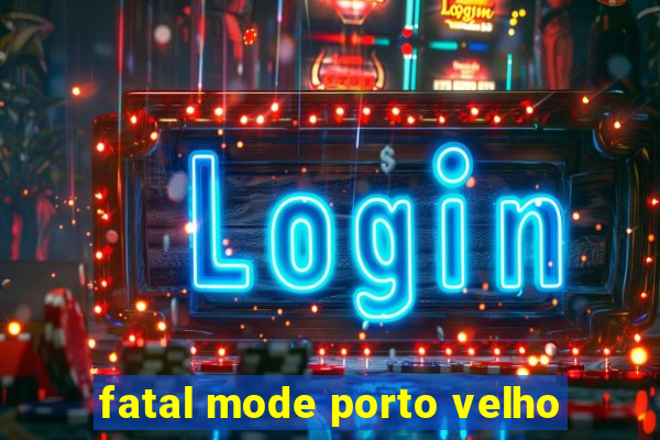 fatal mode porto velho
