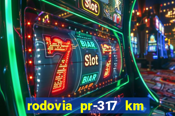 rodovia pr-317 km 155 onde fica