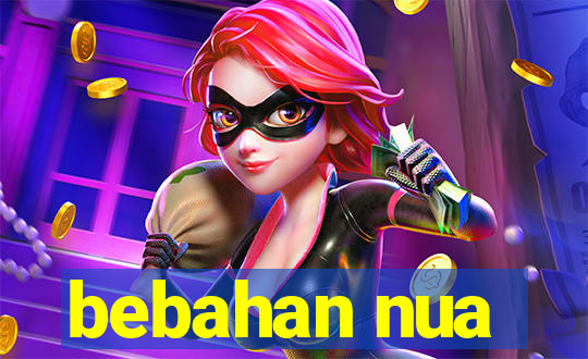 bebahan nua