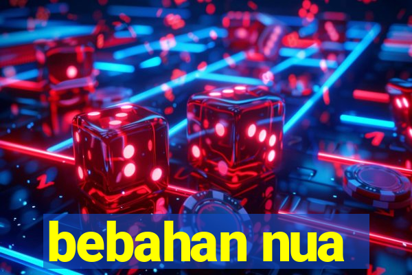 bebahan nua