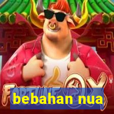 bebahan nua