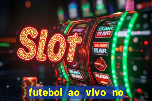 futebol ao vivo no celular futemax