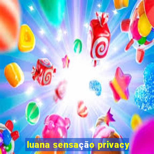 luana sensação privacy